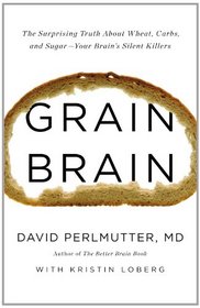 Grain Brain: The Surprising Truth about Wheat, Carbs,  and Sugar--Your Brain's Silent Killers (Large Print)