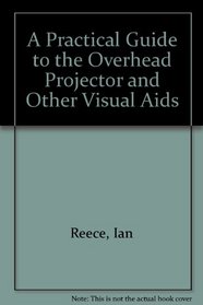 A Practical Guide to the Overhead Projector and Other Visual Aids