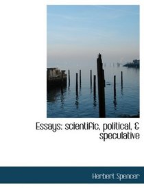 Essays: scientific, political, & speculative