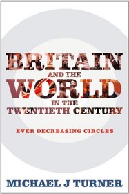 Britain and the World in the Twentieth Century: Ever Decreasing Circles