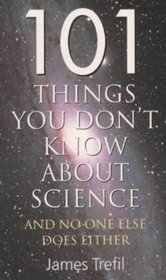 101 THINGS YOU DON'T KNOW ABOUT SCIENCE: AND NO ONE ELSE DOES EITHER