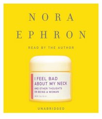 I Feel Bad About My Neck: And Other Thoughts on Being a Woman