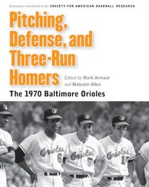 Pitching, Defense, and Three-Run Homers: The 1970 Baltimore Orioles (Memorable Teams in Baseball History)