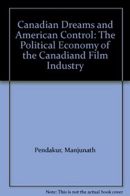 Canadian Dreams and American Control: The Political Economy of the Canadiand Film Industry