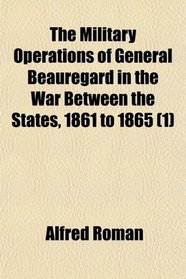 The Military Operations of General Beauregard in the War Between the States, 1861 to 1865 (1)