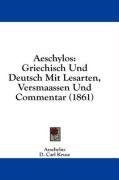 Aeschylos: Griechisch Und Deutsch Mit Lesarten, Versmaassen Und Commentar (1861) (Latin Edition)