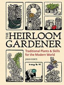 The Heirloom Gardener: Traditional Plants and Skills for the Modern World