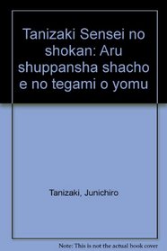 Tanizaki Sensei no shokan: Aru shuppansha shacho e no tegami o yomu (Japanese Edition)