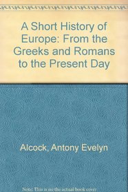 A Short History of Europe: From the Greeks and Romans to the Present Day