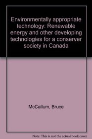 Environmentally appropriate technology: Renewable energy and other developing technologies for a conserver society in Canada (Report - Advanced Concepts Centre, Office of the Science Advisor ; no. 15)
