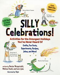 Silly Celebrations! : Activities For The Strangest Holidays You've Never Heard Of