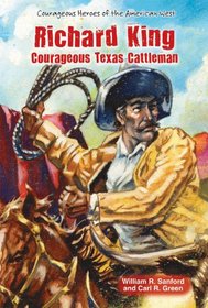 Richard King: Courageous Texas Cattleman (Courageous Heroes of the American West)
