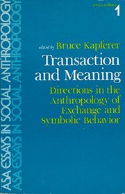 Transaction and Meaning: Directions in the Anthropology of Exchange and Symbolic Behavior (Asa Essays in Social Anthropology Ser: Vol 1)