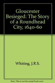 Gloucester beseiged: The story of a Roundhead city, 1640-1660