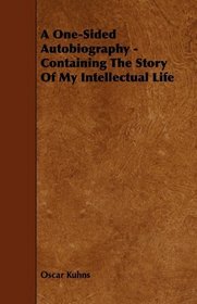 A One-Sided Autobiography - Containing The Story Of My Intellectual Life