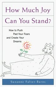 How Much Joy Can You Stand?: How to Push Past Your Fears and Create Your Dreams