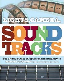 Lights, Camera, Soundtrack: The Ultimate Guide to Popular Music in the Movies. Martin C. Strong and Brendon Griffin