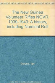 THE NEW GUINEA VOLUNTEER RIFLES NGVR 1939-1943. A History. Including Nominal Roll.