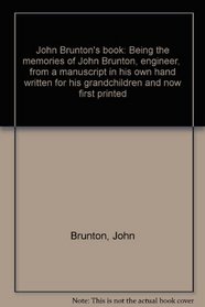 John Brunton's book: Being the memories of John Brunton, engineer,  from a manuscript in his own hand written for his grandchildren and now first printed