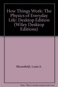 How Things Work: The Physics of Everyday Life: Desktop Edition (Wiley Desktop Editions)