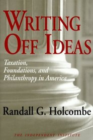 Writing Off Ideas: Taxation, Foundations, and Philanthropy in America (Independent Studies in Political Economy)