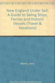 New England Under Sail: A Guide to Sailing Ships, Ferries, and Historic Vessels (Travel & Vacations)