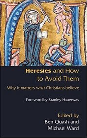 Heresies and How to Avoid Them: Why It Matters What Christians Believe