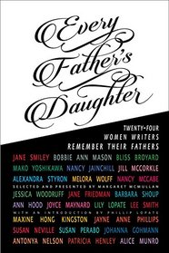 Every Father's Daughter: Twenty-four Women Writers Remember Their Fathers