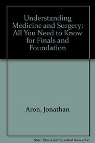 Understanding Medicine and Surgery - all you need to know for finals and foundation