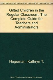 Gifted Children in the Regular Classroom: The Complete Guide for Teachers and Administrators