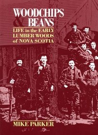 Woodchips and Beans: Life in the Early Lumber Woods of Nova Scotia