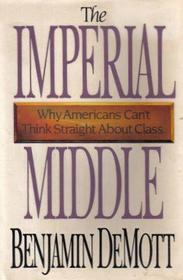 The Imperial Middle: Why Americans Can't Think Straight About Class