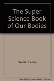 The Super Science Book of Our Bodies