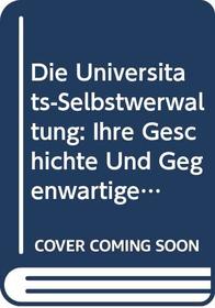 Die Universitats-Selbstwerwaltung: Ihre Geschichte Und Gegenwartige Rechtsform (Academic/Profession Series)