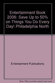 Entertainment Book 2006: Save Up to 50% on Things You Do Every Day! Philadelphia North