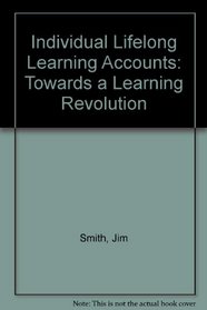 Individual Lifelong Learning Accounts: Towards a Learning Revolution