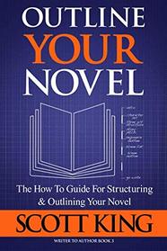 Outline Your Novel (Writer to Author) (Volume 3)