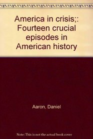 America in crisis;: Fourteen crucial episodes in American history