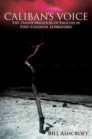 Caliban's Voice: The Transformation of English in Post-Colonial Literatures