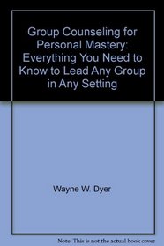 Group Counseling for Personal Mastery: Everything You Need to Know to Lead Any Group in Any Setting