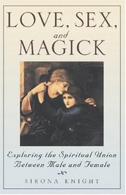 Love, Sex, and Magick: Exploring the Spiritual Union Between Male and Female
