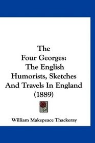 The Four Georges: The English Humorists, Sketches And Travels In England (1889)