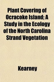 Plant Covering of Ocracoke Island; A Study in the Ecology of the North Carolina Strand Vegetation