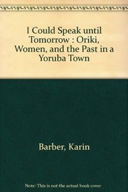 I COULD SPEAK UNTIL TOMORROW: ORIKI, WOMEN AND THE PAST IN A YORUBA TOWN (International African Library)