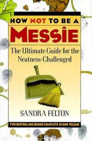 How Not to Be a Messie: The Ultimate Guide for the Neatness Challenged