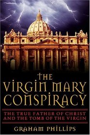 The Virgin Mary Conspiracy : The True Father of Christ and the Tomb of the Virgin