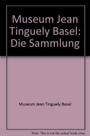 Museum Jean Tinguely Basel: Die Sammlung (German Edition)