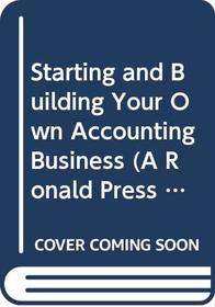 Starting and Building Your Own Accounting Business (A Ronald Press publication)