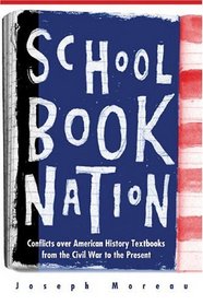 Schoolbook Nation : Conflicts over American History Textbooks from the Civil War to the Present