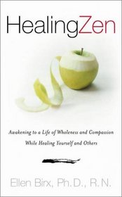 Healing Zen : Awakening Life Wholeness Compassion While Caring for Yourself Others